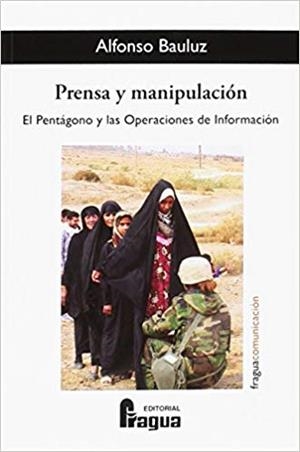 PRENSA Y MANIPULACIÓN.EL PENTÁGONO Y LAS OPERACIONES DE INFORMACIÓN | 9788470748103 | BAULUZ DE LA IGLESIA, ALFONSO | Llibreria Geli - Llibreria Online de Girona - Comprar llibres en català i castellà