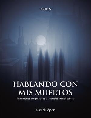 HABLANDO CON MIS MUERTOS.FENÓMENOS ENIGMÁTICOS Y VIVENCIAS INEXPLICABLES | 9788441541023 | LÓPEZ,DAVID | Llibreria Geli - Llibreria Online de Girona - Comprar llibres en català i castellà