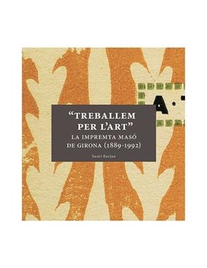 TREBALLEM PER L'ART.LA IMPREMTA MASÓ DE GIRONA(1889-1992) | 9788494641756 | BARJAU,SANTI | Libreria Geli - Librería Online de Girona - Comprar libros en catalán y castellano