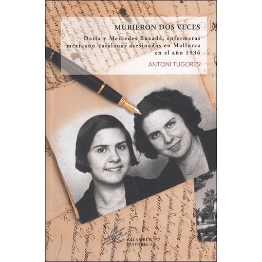 MURIERON DOS VECES.DARÍA Y MERCEDES BUXADÉ,ENFERMERAS MEXICANO-CATALANAS ASESINADAS EN MALLORCA EN EL AÑO 1936 | 9788483594803 | TUGORES,ANTONI | Libreria Geli - Librería Online de Girona - Comprar libros en catalán y castellano