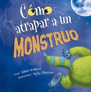 CÓMO ATRAPAR A UN MONSTRUO | 9788491452348 | WALLACE,ADAM | Llibreria Geli - Llibreria Online de Girona - Comprar llibres en català i castellà