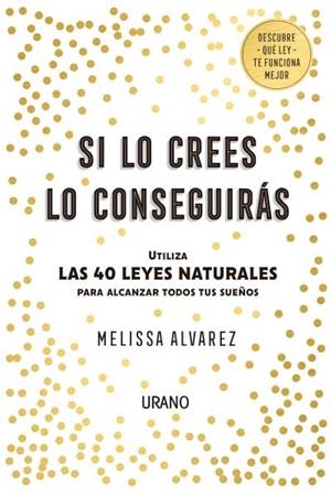 SI LO CREES LO CONSEGUIRÁS.UTILIZA LAS 40 LEYES NATURALES PARA ALCANZAR TODOS TUS SUEÑOS | 9788416720552 | ALVAREZ,MELISSA | Libreria Geli - Librería Online de Girona - Comprar libros en catalán y castellano
