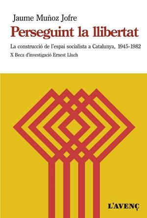 PERSEGUINT LA LLIBERTAT.LA CONSTRUCCIÓ DE L'ESPAI SOCIALISTA A CATALUNYA (1945-1982) | 9788416853298 | MUÑOZ JOFRE,JAUME | Libreria Geli - Librería Online de Girona - Comprar libros en catalán y castellano