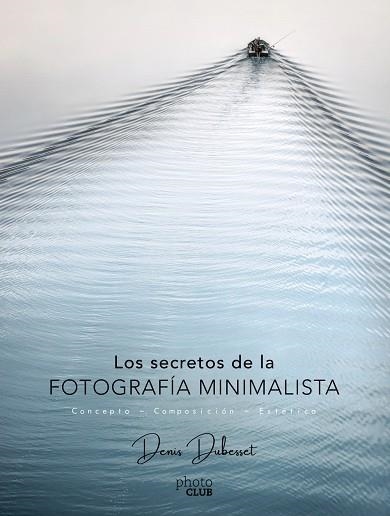 LOS SECRETOS DE LA FOTOGRAFÍA MINIMALISTA | 9788441540903 | DUBESSET,DENIS | Libreria Geli - Librería Online de Girona - Comprar libros en catalán y castellano