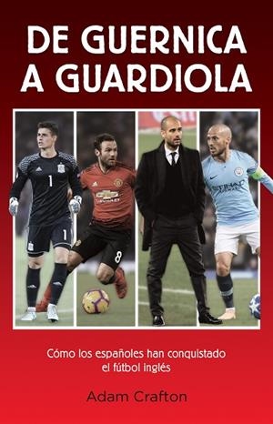 DE GUERNICA A GUARDIOLA.CÓMO LOS ESPAÑOLES HAN CONQUISTADO EL FÚTBOL INGLÉS | 9788494785184 | CRAFTON,ADAM | Libreria Geli - Librería Online de Girona - Comprar libros en catalán y castellano