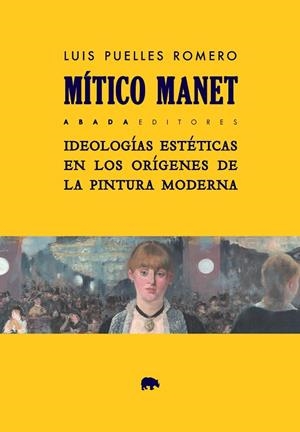 MÍTICO MANET.IDEOLOGÍAS ESTÉTICAS EN LOS ORÍGENES DE LA PINTURA MODERNA | 9788417301316 | PUELLES ROMERO,LUIS | Libreria Geli - Librería Online de Girona - Comprar libros en catalán y castellano