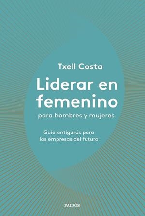 LIDERAR EN FEMENINO PARA HOMBRES Y MUJERES | 9788449335600 | COSTA,TXELL | Llibreria Geli - Llibreria Online de Girona - Comprar llibres en català i castellà