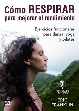 CÓMO RESPIRAR PARA MEJORAR EL RENDIMIENTO.EJERCICIOS FUNCIONALES PARA DANZA,YOGA Y PILATES | 9788416676743 | FRANKLIN,ERIC | Llibreria Geli - Llibreria Online de Girona - Comprar llibres en català i castellà