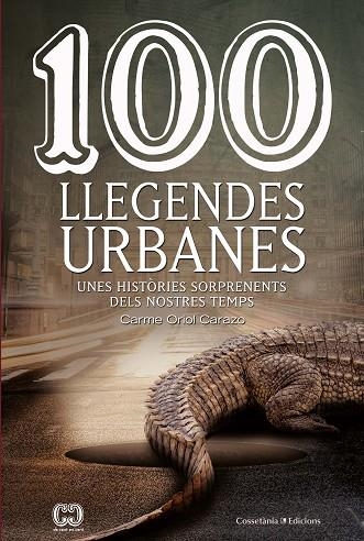 100 LLEGENDES URBANES.UNES HISTÒRIES SORPRENENTS DELS NOSTRES TEMPS | 9788490348147 | ORIOL CARAZO,CARME | Libreria Geli - Librería Online de Girona - Comprar libros en catalán y castellano
