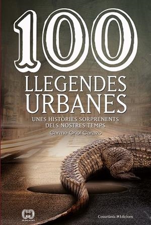 100 LLEGENDES URBANES.UNES HISTÒRIES SORPRENENTS DELS NOSTRES TEMPS | 9788490348147 | ORIOL CARAZO,CARME | Llibreria Geli - Llibreria Online de Girona - Comprar llibres en català i castellà