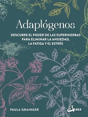 ADAPTÓGENOS.DESCUBRE EL PODER DE LAS SUPERHIERBAS PARA ELIMINAR LA ANSIEDAD,LA FATIGA Y EL ESTRÉS | 9788484457756 | GRAINGER,PAULA | Libreria Geli - Librería Online de Girona - Comprar libros en catalán y castellano