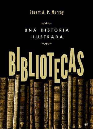 BIBLIOTECAS.UNA HISTORIA ILUSTRADA | 9788490602195 | MURRAY, STUART A. P. | Libreria Geli - Librería Online de Girona - Comprar libros en catalán y castellano
