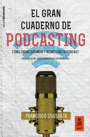 EL GRAN CUADERNO DE PODCASTING.CÓMO CREAR,DIFUNDIR Y MONETIZAR TU PODCAST | 9788417248413 | IZUZQUIZA,FRANCISCO | Libreria Geli - Librería Online de Girona - Comprar libros en catalán y castellano