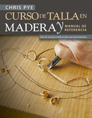 CURSO DE TALLA EN MADERA Y MANUAL DE REFERENCIA.GUÍA DE TÉCNICAS PARA PRINCIPIANTES | 9788415053941 | PYE,CHRIS | Llibreria Geli - Llibreria Online de Girona - Comprar llibres en català i castellà