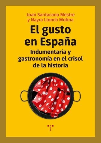 EL GUSTO EN ESPAÑA.INDUMENTARIA Y GASTRONOMÍA EN EL CRISOL DE LA HISTORIA | 9788417767082 | SANTACANA MESTRE,JOAN/LLONCH MOLINA,NAYRA | Libreria Geli - Librería Online de Girona - Comprar libros en catalán y castellano