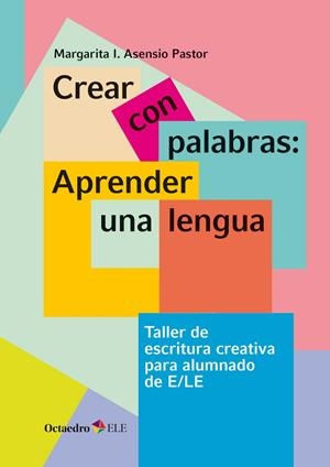 CREAR CON PALABRAS:APRENDER UNA LENGUA.TALLER DE ESCRITURA CREATIVA PARA ALUMNADO DE E/LE | 9788417219864 | ASENSIO PASTOR,MARGARITA ISABEL | Libreria Geli - Librería Online de Girona - Comprar libros en catalán y castellano