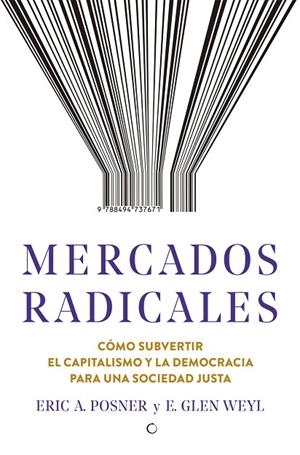 MERCADOS RADICALES.CÓMO SUBVERTUIR EL CAPITALISMO Y LA DEMOCRACIA PARA UNA SOCIEDAD JUSTA | 9788494737671 | POSNER,ERIC A./WEYL,E.GLEN | Llibreria Geli - Llibreria Online de Girona - Comprar llibres en català i castellà