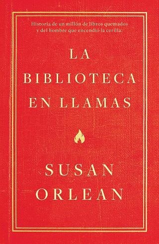 LA BIBLIOTECA EN LLAMAS.HISTORIA DE UN MILLÓN DE LIBROS QUEMADOS Y DEL HOMBRE QUE ENCENDIÓ LA CERILLA | 9788499987224 | ORLEAN,SUSAN | Libreria Geli - Librería Online de Girona - Comprar libros en catalán y castellano