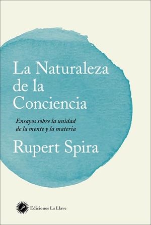 LA NATURALEZA DE LA CONCIENCIA.ENSAYOS SOBRE LA UNIDAD DE LA MENTE Y LA MATERIA | 9788416145553 | SPIRA,RUPERT | Llibreria Geli - Llibreria Online de Girona - Comprar llibres en català i castellà