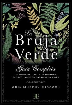 LA BRUJA VERDE.GUÍA COMPLETA DE MAGIA NATURAL CON HIERBAS,FLORES,ACEITES ESENCIALES Y MÁS | 9788415292913 | MURPHY-HISCOCK,ARIN | Libreria Geli - Librería Online de Girona - Comprar libros en catalán y castellano