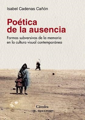 POÉTICA DE LA AUSENCIA.FORMAS SUBVERSIVAS DE LA MEMORIA EN LA CULTURA VISUAL CONTEMPORÁNEA | 9788437639765 | CADENAS CAÑÓN,ISABEL | Llibreria Geli - Llibreria Online de Girona - Comprar llibres en català i castellà