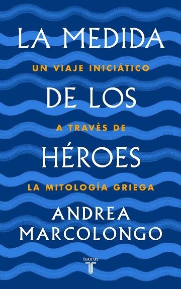 LA MEDIDA DE LOS HÉROES.UN VIAJE INICIÁTICO A TRAVÉS DE LA MITOLOGÍA GRIEGA | 9788430622030 | MARCOLONGO,ANDREA | Libreria Geli - Librería Online de Girona - Comprar libros en catalán y castellano