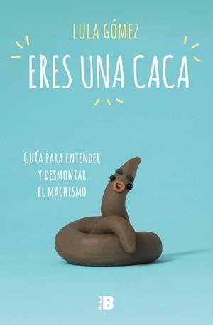 ERES UNA CACA.GUÍA PARA ENTENDER Y DESMONTAR EL MACHISMO | 9788417001704 | GÓMEZ,LULA | Libreria Geli - Librería Online de Girona - Comprar libros en catalán y castellano