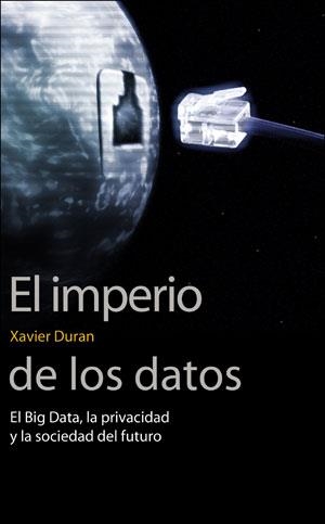 EL IMPERIO DE LOS DATOS.EL BIG DATA,LA PRIVACIDAD Y LA SOCIEDAD DEL FUTURO | 9788491343622 | DURAN,XAVIER | Libreria Geli - Librería Online de Girona - Comprar libros en catalán y castellano