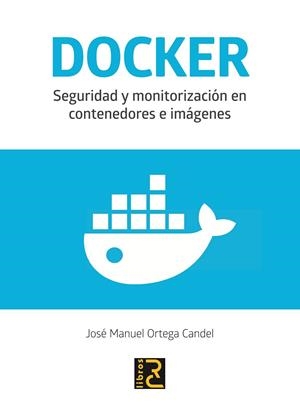 DOCKER.SEGURIDAD Y MONITORIZACIÓN EN CONTENEDORES E IMÁGENES | 9788494897238 | ORTEGA CANDEL,JOSÉ MANUEL | Llibreria Geli - Llibreria Online de Girona - Comprar llibres en català i castellà