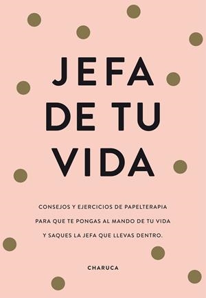 JEFA DE TU VIDA.REFLEXIONES Y EJERCICIOS DE PAPELTERAPIA PARA QUE TE PONGAS AL MANDO DE TU VIDA | 9788417671822 | CHARUCA | Llibreria Geli - Llibreria Online de Girona - Comprar llibres en català i castellà
