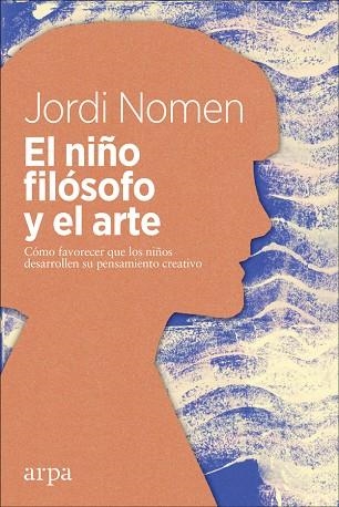 EL NIÑO FILÓSOFO Y EL ARTE.CÓMO FAVORECER QUE LOS NIÑOS DESARROLLEN EL PENSAMIENTO CREATIVO | 9788417623050 | NOMEN,JORDI | Llibreria Geli - Llibreria Online de Girona - Comprar llibres en català i castellà
