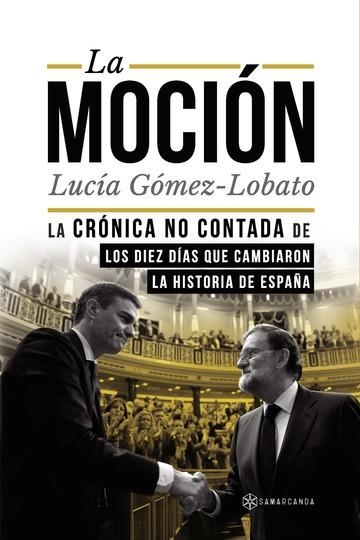 LA MOCIÓN.LA CRÓNICA NO CONTADA DE LOS DIEZ DIAS QUE CAMBIARON LA HISTORIA DE ESPAÑA | 9788417672379 | GÓMEZ LOBATO,LUCÍA | Libreria Geli - Librería Online de Girona - Comprar libros en catalán y castellano