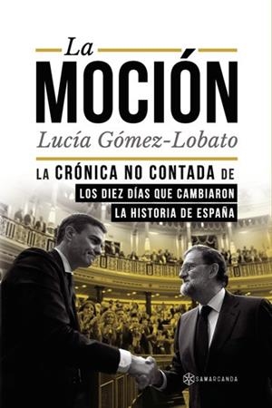 LA MOCIÓN.LA CRÓNICA NO CONTADA DE LOS DIEZ DIAS QUE CAMBIARON LA HISTORIA DE ESPAÑA | 9788417672379 | GÓMEZ LOBATO,LUCÍA | Llibreria Geli - Llibreria Online de Girona - Comprar llibres en català i castellà
