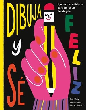 DIBUJA Y SÉ FELIZ.EJERCICIOS ARTÍSTICOS PARA UN CHUTE DE ALEGRÍA | 9788417560638 | SHAW,TIM/CACHETEJACK | Llibreria Geli - Llibreria Online de Girona - Comprar llibres en català i castellà