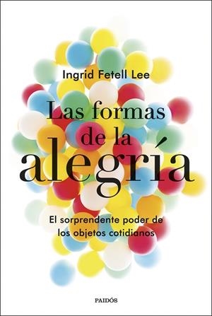 LAS FORMAS DE LA ALEGRÍA.EL SORPRENDENTE PODER DE LOS OBJETOS COTIDIANOS | 9788449335723 | FETELL LEE,INGRID | Llibreria Geli - Llibreria Online de Girona - Comprar llibres en català i castellà
