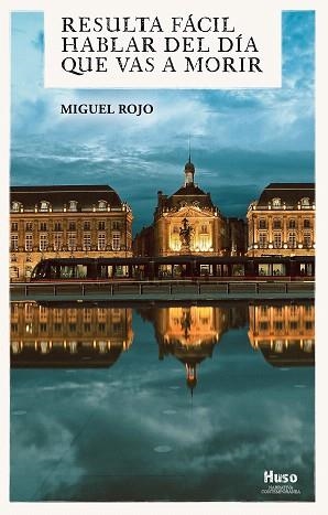 RESULTA FACIL HABLAR DEL DIA QUE VAS A MORIR | 9788494977640 | ROJO,MIGUEL | Libreria Geli - Librería Online de Girona - Comprar libros en catalán y castellano
