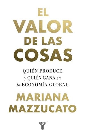 EL VALOR DE LAS COSAS.QUIÉN PRODUCE Y QUIÉN GANA EN LA ECONOMÍA GLOBAL | 9788430622115 | MAZZUCATO,MARIANA | Llibreria Geli - Llibreria Online de Girona - Comprar llibres en català i castellà