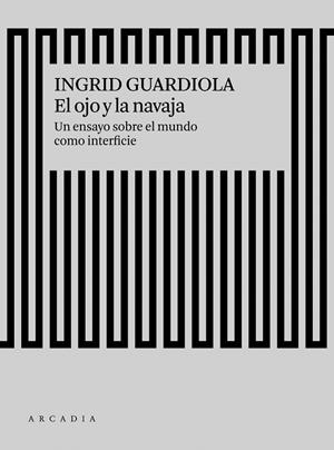 EL OJO Y LA NAVAJA.UN ENSAYO SOBRE EL MUNDO COMO INTERFAZ | 9788494820588 | GUARDIOLA,INGRID | Libreria Geli - Librería Online de Girona - Comprar libros en catalán y castellano