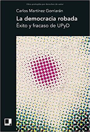 LA DEMOCRACIA ROBADA.ÉXITO Y FRACASO DE UPYD | 9788496875722 | MARTÍNEZ GORRIARÁN, CARLOS | Llibreria Geli - Llibreria Online de Girona - Comprar llibres en català i castellà