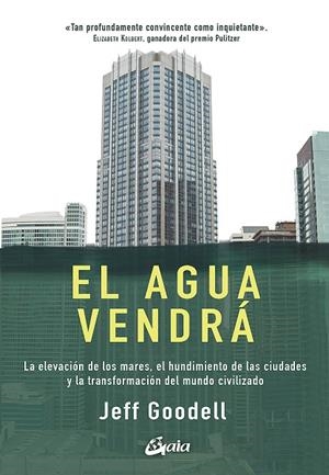 EL AGUA VENDRÁ.LA ELEVACIÓN DE LOS MARES, EL HUNDIMIENTO DE LAS CIUDADES Y LA TRANSFORMACIÓN DE | 9788484457978 | GOODELL,JEFF | Llibreria Geli - Llibreria Online de Girona - Comprar llibres en català i castellà