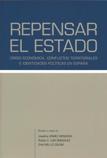 REPENSAR EL ESTADO.CRISIS ECONÓMICA,CONFLICTOS TERRITORIALES E IDENTIDADES POLÍTICAS EN ESPAÑA | 9788415876700 | GÓMEZ MENDOZA,JOSEFINA/LOIS GONZÁLEZ,RUBÉN | Libreria Geli - Librería Online de Girona - Comprar libros en catalán y castellano