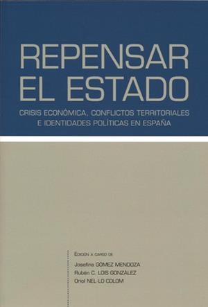 REPENSAR EL ESTADO.CRISIS ECONÓMICA,CONFLICTOS TERRITORIALES E IDENTIDADES POLÍTICAS EN ESPAÑA | 9788415876700 | GÓMEZ MENDOZA,JOSEFINA/LOIS GONZÁLEZ,RUBÉN | Libreria Geli - Librería Online de Girona - Comprar libros en catalán y castellano