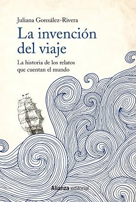LA INVENCIÓN DEL VIAJE.LA HISTORIA DE LOS RELATOS QUE CUENTAN EL MUNDO | 9788491814627 | GONZÁLEZ-RIVERA,JULIANA | Libreria Geli - Librería Online de Girona - Comprar libros en catalán y castellano