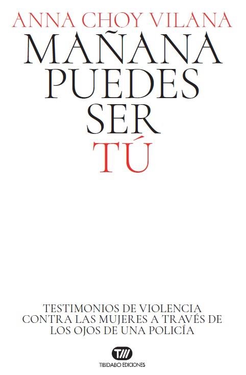 MAÑANA PUEDES SER TÚ.TESTIMONIOS DE VIOLENCIA CONTRA LAS MUJERES A TRAVÉS DE LOS OJOS DE UNA POLICÍA | 9788491179207 | CHOY VILANA, ANNA | Libreria Geli - Librería Online de Girona - Comprar libros en catalán y castellano