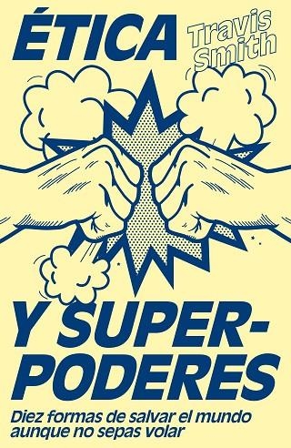 ÉTICA Y SUPERPODERES.DIEZ FORMAS DE SALVAR EL MUNDO AUNQUE NO SEPAS VOLAR | 9788499987415 | SMITH,TRAVIS | Libreria Geli - Librería Online de Girona - Comprar libros en catalán y castellano