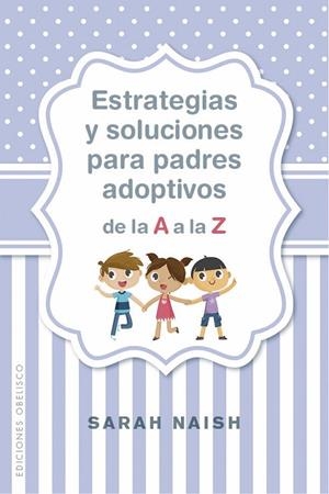 ESTRATEGIAS Y SOLUCIONES PARA PADRES ADOPTIVOS DE LA A A LA Z | 9788491114406 | NAISH,SARAH | Llibreria Geli - Llibreria Online de Girona - Comprar llibres en català i castellà