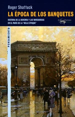 LA ÉPOCA DE LOS BANQUETES.HISTORIA DE LA BOHEMIA Y LAS VANGUARDIAS EN EL PARÍS DE LA "BELLE ÉPOQUE" | 9788477748946 | SHATTUCK,ROBER | Libreria Geli - Librería Online de Girona - Comprar libros en catalán y castellano
