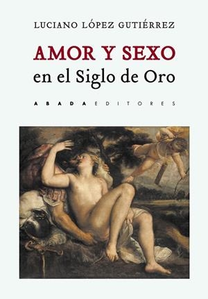 AMOR Y SEXO EN EL SIGLO DE ORO | 9788417301354 | LÓPEZ GUTIÉRREZ,LUCIANO | Libreria Geli - Librería Online de Girona - Comprar libros en catalán y castellano