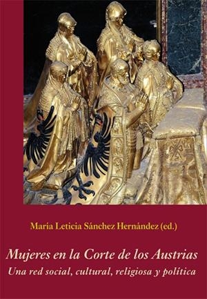 MUJERES EN LA CORTE DE LOS AUSTRIAS.UNA RED SOCIAL,CULTURAL,RELIGIOSA Y POLÍTICA | 9788416335596 | SÁNCHEZ HERNÁNDEZ,MARIA LETICIA(ED) | Libreria Geli - Librería Online de Girona - Comprar libros en catalán y castellano
