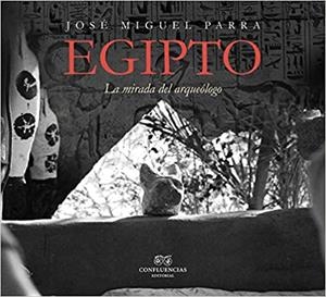 EGIPTO.LA MIRADA DEL ARQUEÓLOGO | 9788494931130 | PARRA,JOSÉ MIGUEL | Libreria Geli - Librería Online de Girona - Comprar libros en catalán y castellano
